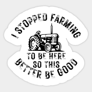 I Stopped Farming To Be Here So This Better Be Good Sticker